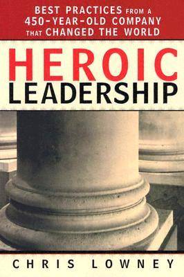 Heroic Leadership: Best Practices from a 450-Year-Old Company That Changed the World