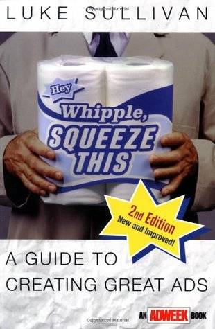 Hey, Whipple, Squeeze This: A Guide to Creating Great Ads