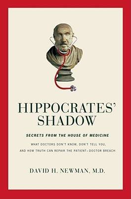 Hippocrates' Shadow: What Doctors Don't Know, Don't Tell You, and How Truth Can Repair the Patient-Doctor Breach