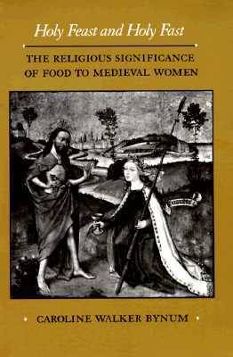 Holy Feast and Holy Fast: The Religious Significance of Food to Medieval Women