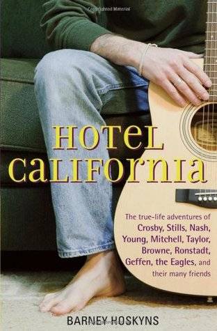 Hotel California: The True-Life Adventures of Crosby, Stills, Nash, Young, Mitchell, Taylor, Browne, Ronstadt, Geffen, the Eagles, and Their Many Friends