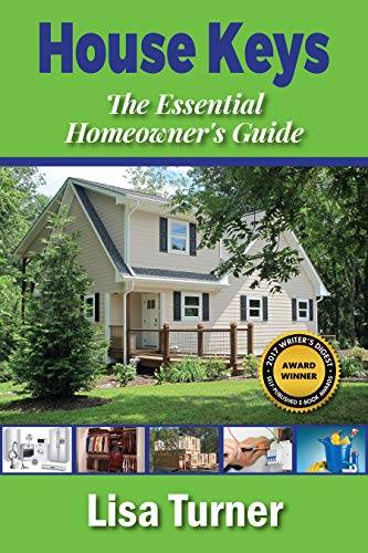 House Keys: The Essential Homeowner's Guide to Saving Money, Time, and Your Sanity Building, Buying, Selling, and Maintaining a Home
