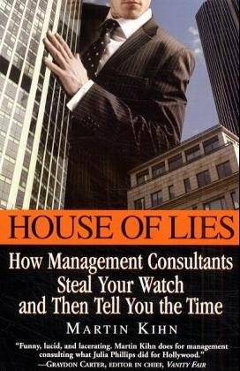 House of Lies: How Management Consultants Steal Your Watch and Then Tell You the Time