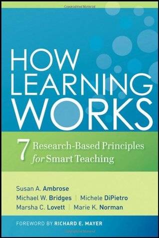 How Learning Works: Seven Research-Based Principles for Smart Teaching