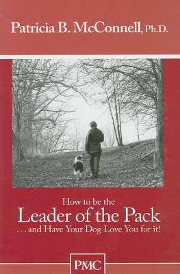 How To Be The Leader Of The Pack...And Have Your Dog Love You For It. ("How To" Booklets From Dog's Best Friend)