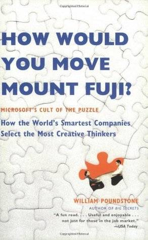 How Would You Move Mount Fuji? Microsoft's Cult of the Puzzle--How the World's Smartest Companies Select the Most Creative Thinkers