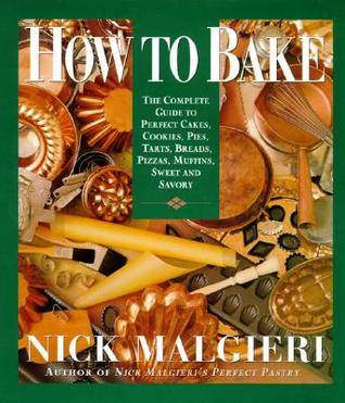 How to Bake: Complete Guide to Perfect Cakes, Cookies, Pies, Tarts, Breads, Pizzas, Muffins,