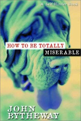How to Be Totally Miserable