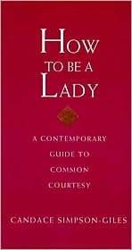 How to Be a Lady: A Contemporary Guide to Common Courtesy