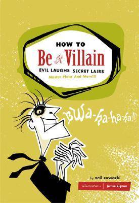 How to Be a Villain: Evil Laughs, Secret Lairs, Master Plans, and More!!!