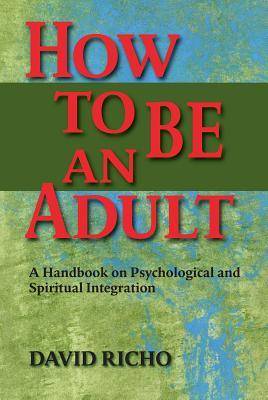 How to Be an Adult: A Handbook for Psychological and Spiritual Integration