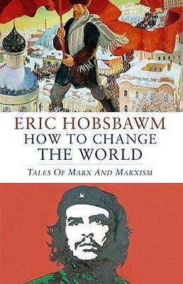 How to Change the World: Marx and Marxism 1840-2011