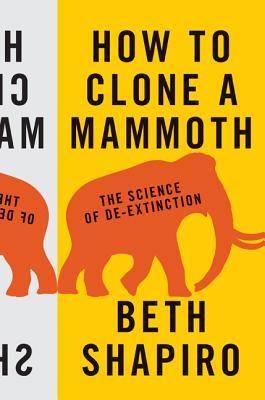 How to Clone a Mammoth: The Science of de-Extinction