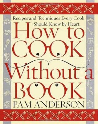 How to Cook Without a Book: Recipes and Techniques Every Cook Should Know by Heart