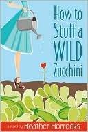 How to Stuff a Wild Zucchini