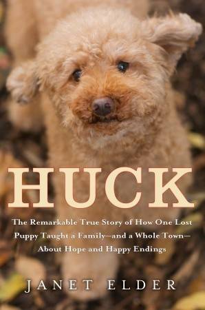 Huck: The Remarkable True Story of How One Lost Puppy Taught a Family - and a Whole Town - About Hope and Happy Endings