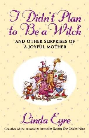 I Didn'T Plan To Be A Witch: And Other Surprises Of A Joyful Mother