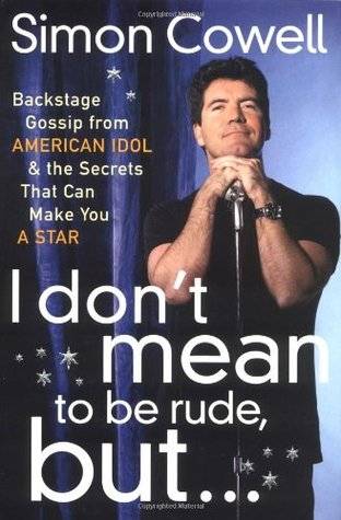 I Don't Mean to Be Rude, But...: Backstage Gossip from American Idol & the Secrets that Can Make You a Star