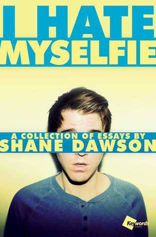 I Hate Myselfie: A Collection of Essays by Shane Dawson