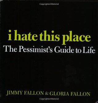 I Hate This Place: The Pessimist's Guide to Life