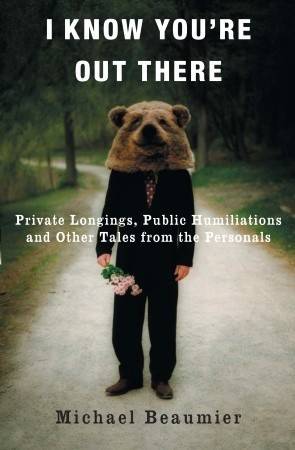 I Know You're Out There: Private Longings, Public Humiliations, and Other Tales from the Personals