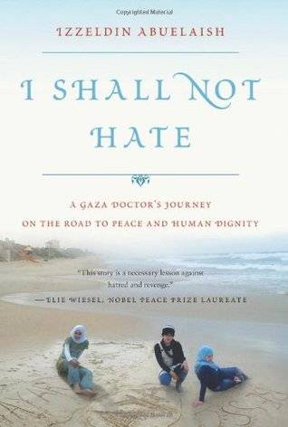 I Shall Not Hate: A Gaza Doctor's Journey on the Road to Peace and Human Dignity