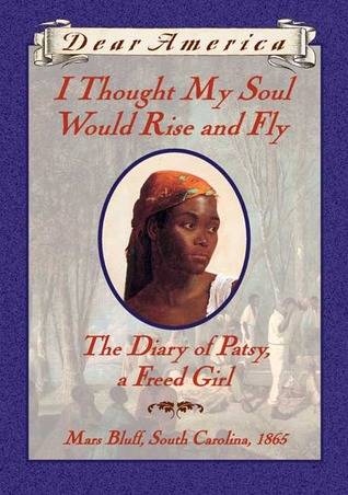 I Thought My Soul Would Rise and Fly: The Diary of Patsy, a Freed Girl, Mars Bluff, South Carolina, 1865