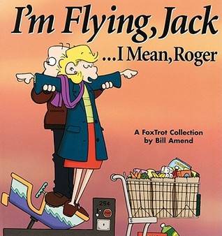 I'm Flying, Jack...I Mean, Roger: A FoxTrot Collection