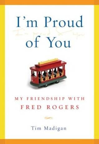 I'm Proud of You: My Friendship with Fred Rogers