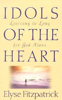 Idols of the Heart: Learning to Long for God Alone