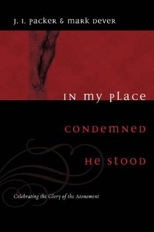 In My Place Condemned He Stood: Celebrating the Glory of the Atonement