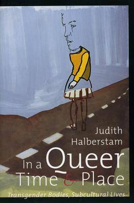 In a Queer Time and Place: Transgender Bodies, Subcultural Lives