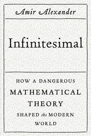 Infinitesimal: How a Dangerous Mathematical Theory Shaped the Modern World