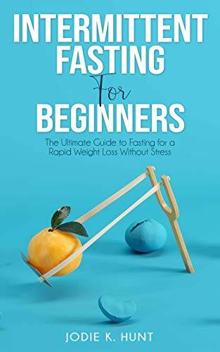 Intermittent Fasting for Beginners: The Ultimate Guide to Fasting for a Rapid Weight Loss Without Stress