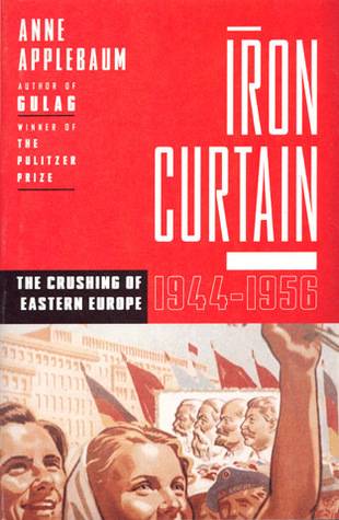 Iron Curtain: The Crushing of Eastern Europe, 1945-1956