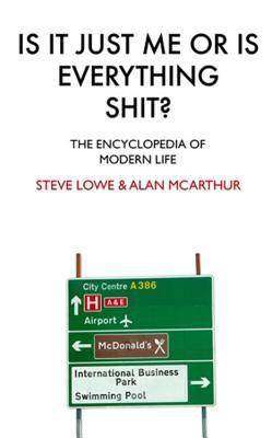 Is It Just Me Or Is Everything Shit?: The Encyclopedia of Modern Life