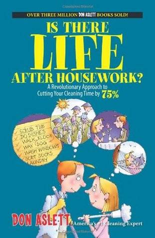 Is There Life After Housework?: A Revolutionary Approach to Cutting Your Cleaning Time by 75%