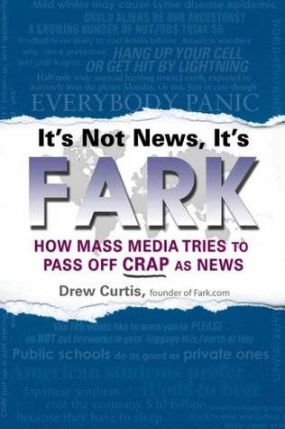 It's Not News, It's Fark: How Mass Media Tries to Pass Off Crap As News