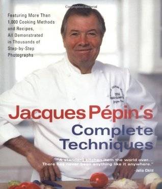 Jacques Pépin's Complete Techniques: Featuring More Than 1,000 Cooking Methods and Recipes, in Thousands of Step-by-Step Photographs