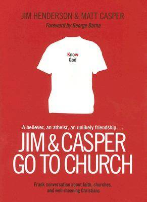 Jim & Casper Go to Church: Frank Conversation about Faith, Churches, and Well-Meaning Christians