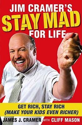 Jim Cramer's Stay Mad for Life: Get Rich, Stay Rich (Make Your Kids Even Richer)