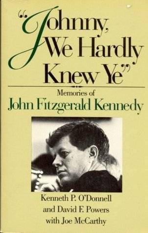 Johnny, We Hardly Knew Ye: Memories of John Fitzgerald Kennedy