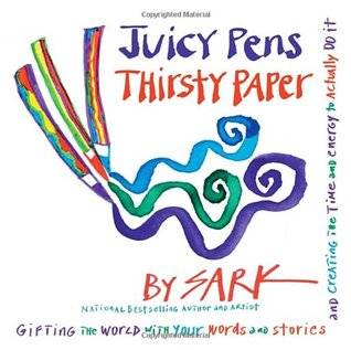 Juicy Pens, Thirsty Paper: Gifting the World with Your Words and Stories, and Creating the Time and Energy to Actually Do It