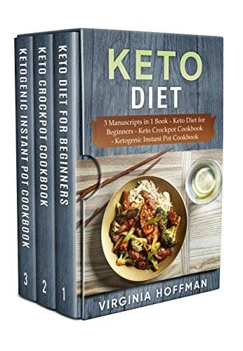 Keto Diet: 3 Manuscripts in 1 Book - Keto Diet for Beginners - Keto Crockpot Cookbook - Ketogenic Instant Pot Cookbook