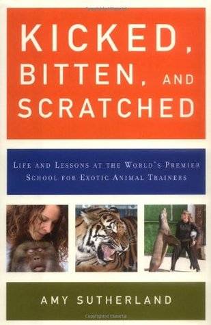 Kicked, Bitten, and Scratched: Life and Lessons at the World's Premier School for Exotic Animal Trainers