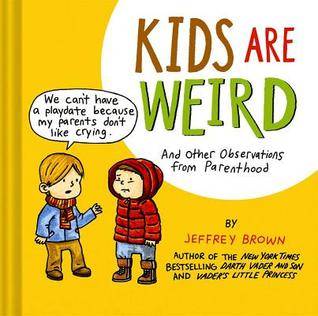 Kids Are Weird: And Other Observations from Parenthood