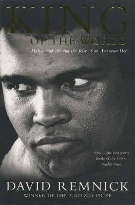 King of the World: Muhammad Ali and the Rise of an American Hero