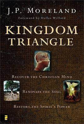 Kingdom Triangle: Recover the Christian Mind, Renovate the Soul, Restore the Spirit's Power