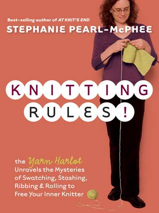 Knitting Rules!: The Yarn Harlot Unravels the Mysteries of Swatching, Stashing, Ribbing & Rolling to Free Your Inner Knitter