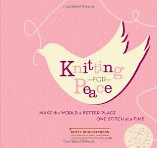 Knitting for Peace: Make the World a Better Place One Stitch at a Time
